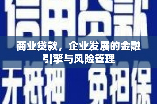 汤阴商业贷款，企业发展的金融引擎与风险管理
