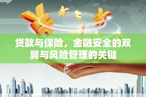 汤阴贷款与保险，金融安全的双翼与风险管理的关键