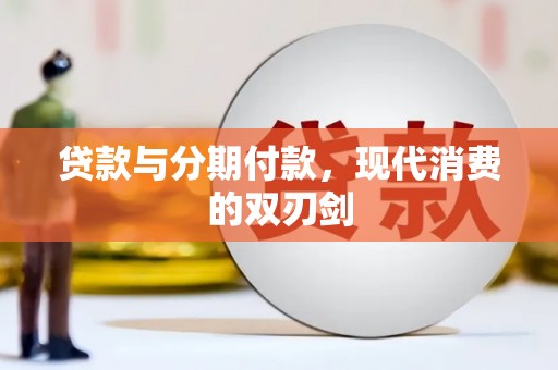 汤阴贷款与分期付款，现代消费的双刃剑
