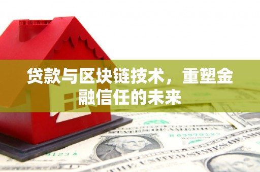 汤阴贷款与区块链技术，重塑金融信任的未来