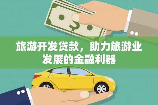 汤阴旅游开发贷款，助力旅游业发展的金融利器