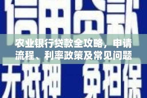 汤阴农业银行贷款全攻略，申请流程、利率政策及常见问题解析