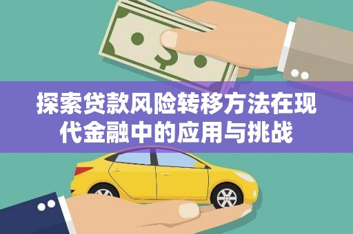 汤阴探索贷款风险转移方法在现代金融中的应用与挑战