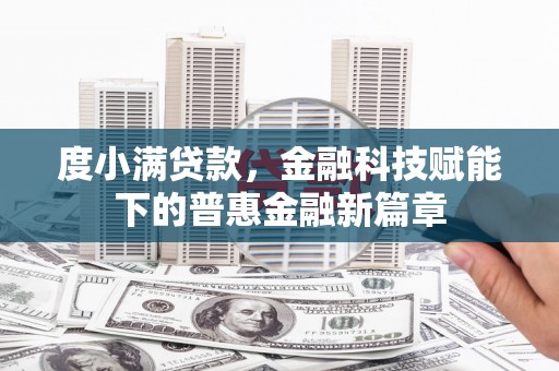 汤阴度小满贷款，金融科技赋能下的普惠金融新篇章