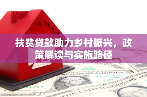 汤阴扶贫贷款助力乡村振兴，政策解读与实施路径