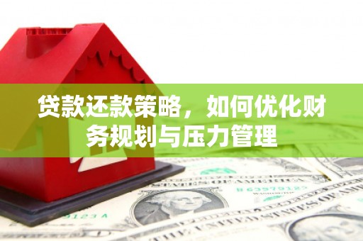 汤阴贷款还款策略，如何优化财务规划与压力管理