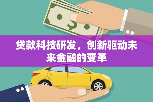 汤阴贷款科技研发，创新驱动未来金融的变革