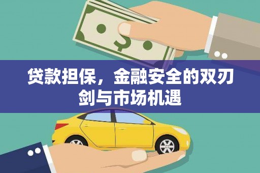 汤阴贷款担保，金融安全的双刃剑与市场机遇
