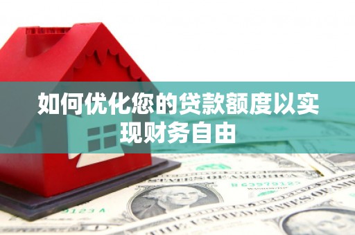 汤阴如何优化您的贷款额度以实现财务自由