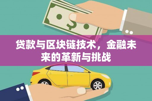 汤阴贷款与区块链技术，金融未来的革新与挑战
