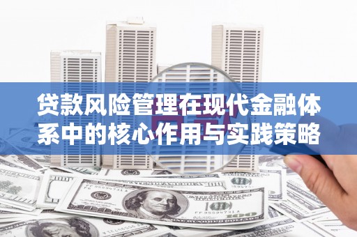 汤阴贷款风险管理在现代金融体系中的核心作用与实践策略