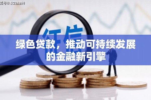 汤阴绿色贷款，推动可持续发展的金融新引擎