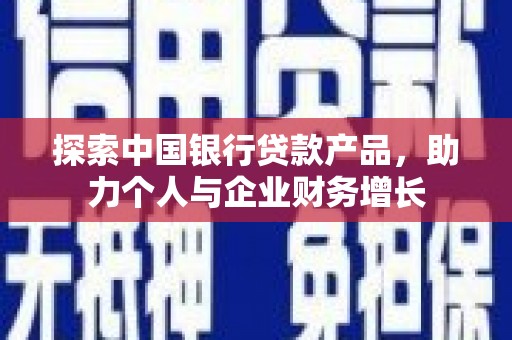 汤阴探索中国银行贷款产品，助力个人与企业财务增长