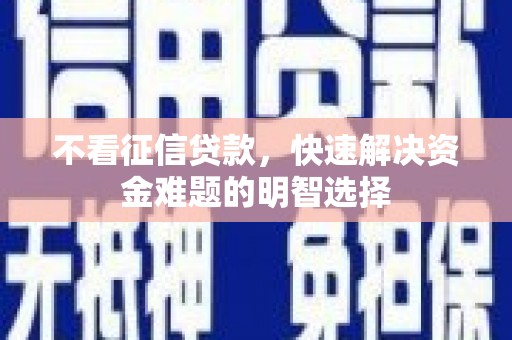 汤阴不看征信贷款，快速解决资金难题的明智选择