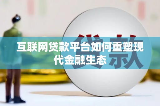 汤阴互联网贷款平台如何重塑现代金融生态