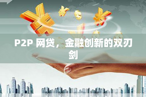 汤阴P2P 网贷，金融创新的双刃剑