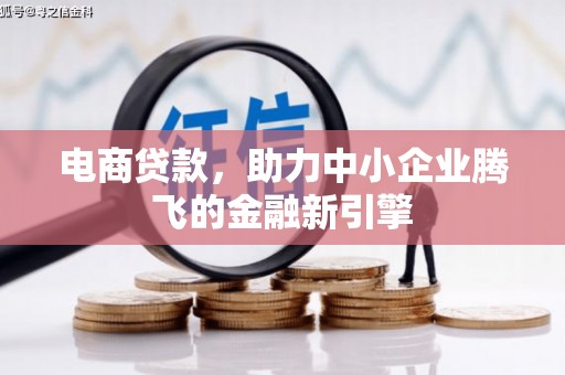 汤阴电商贷款，助力中小企业腾飞的金融新引擎