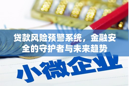 汤阴贷款风险预警系统，金融安全的守护者与未来趋势