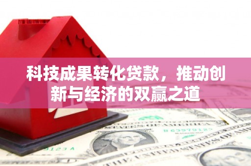 汤阴科技成果转化贷款，推动创新与经济的双赢之道