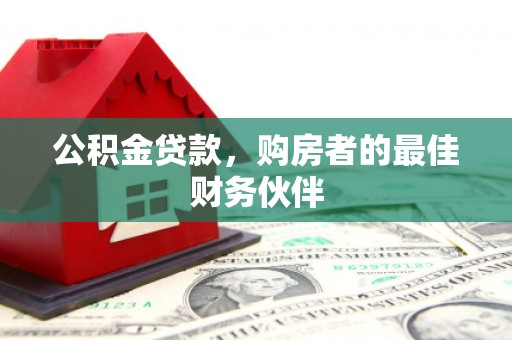 汤阴公积金贷款，购房者的最佳财务伙伴