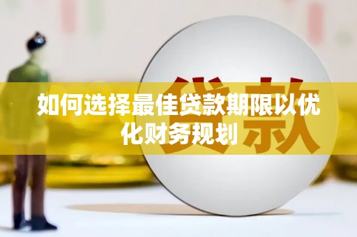 汤阴如何选择最佳贷款期限以优化财务规划