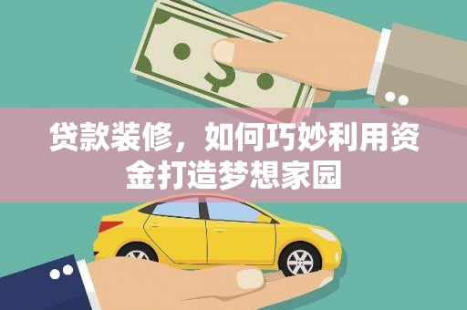 汤阴贷款装修，如何巧妙利用资金打造梦想家园