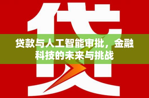 汤阴贷款与人工智能审批，金融科技的未来与挑战