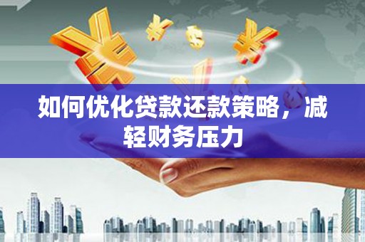 汤阴如何优化贷款还款策略，减轻财务压力