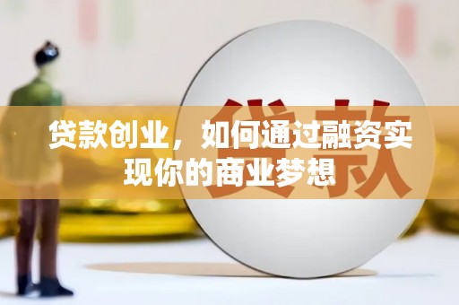 汤阴贷款创业，如何通过融资实现你的商业梦想