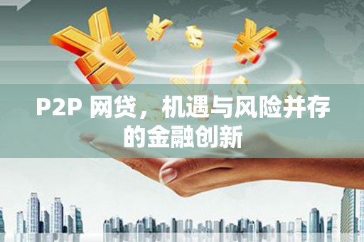 汤阴P2P 网贷，机遇与风险并存的金融创新