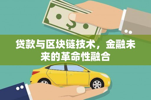 汤阴贷款与区块链技术，金融未来的革命性融合