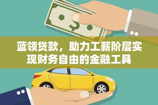 汤阴蓝领贷款，助力工薪阶层实现财务自由的金融工具