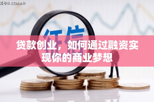汤阴贷款创业，如何通过融资实现你的商业梦想