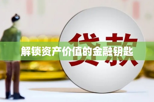 汤阴解锁资产价值的金融钥匙