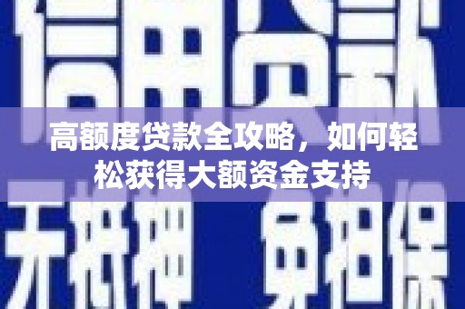 汤阴高额度贷款全攻略，如何轻松获得大额资金支持