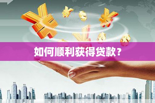 汤阴如何顺利获得贷款？