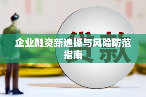 汤阴企业融资新选择与风险防范指南