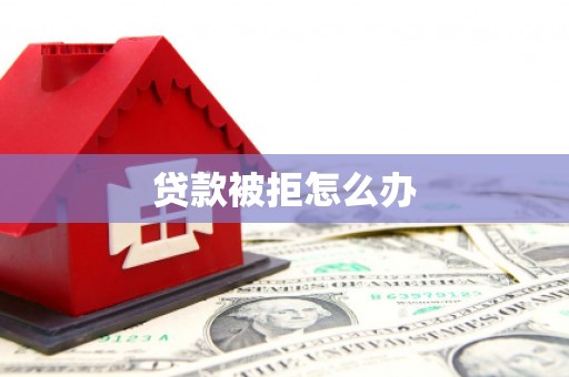 汤阴贷款被拒怎么办