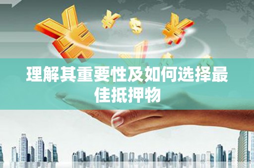 汤阴理解其重要性及如何选择最佳抵押物