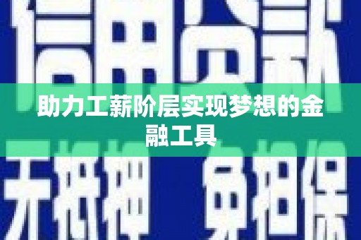 汤阴助力工薪阶层实现梦想的金融工具