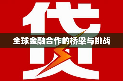 汤阴全球金融合作的桥梁与挑战