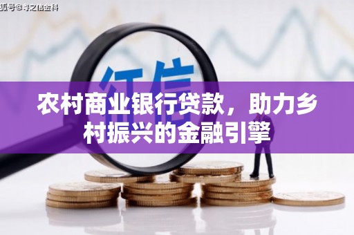 汤阴农村商业银行贷款，助力乡村振兴的金融引擎