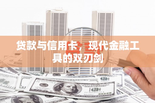 汤阴贷款与信用卡，现代金融工具的双刃剑